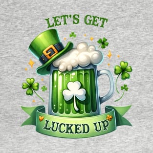 Let's Get Lucked Up - Irish Based St. Patrick's Design T-Shirt